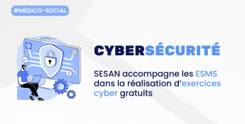 ESMS : SESAN vous accompagne dans le renforcement de votre cybersécurité